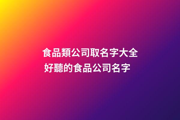 食品類公司取名字大全 好聽的食品公司名字-第1張-公司起名-玄機派